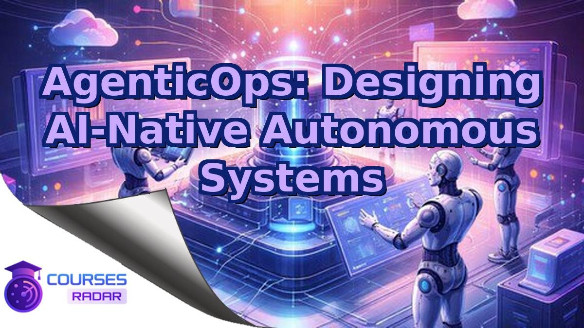 AgenticOps: Designing AI-Native Autonomous Systems