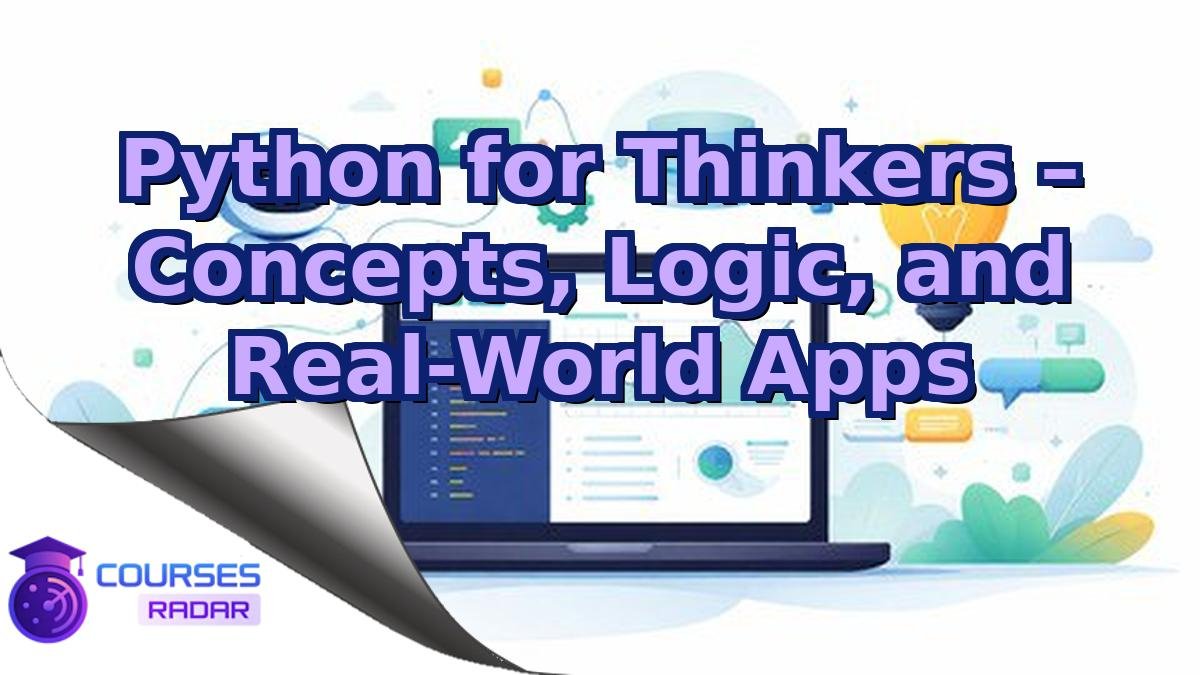 Python for Thinkers – Concepts, Logic, and Real-World Apps