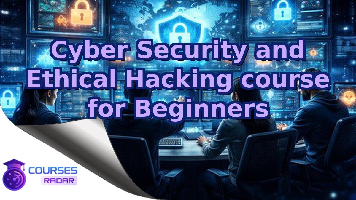 Cyber Security and Ethical Hacking course for Beginners