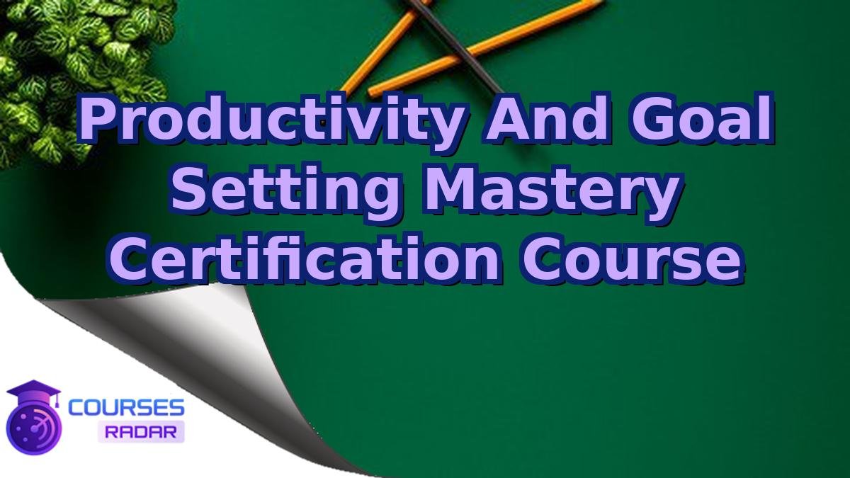Productivity And Goal Setting Mastery Certification Course