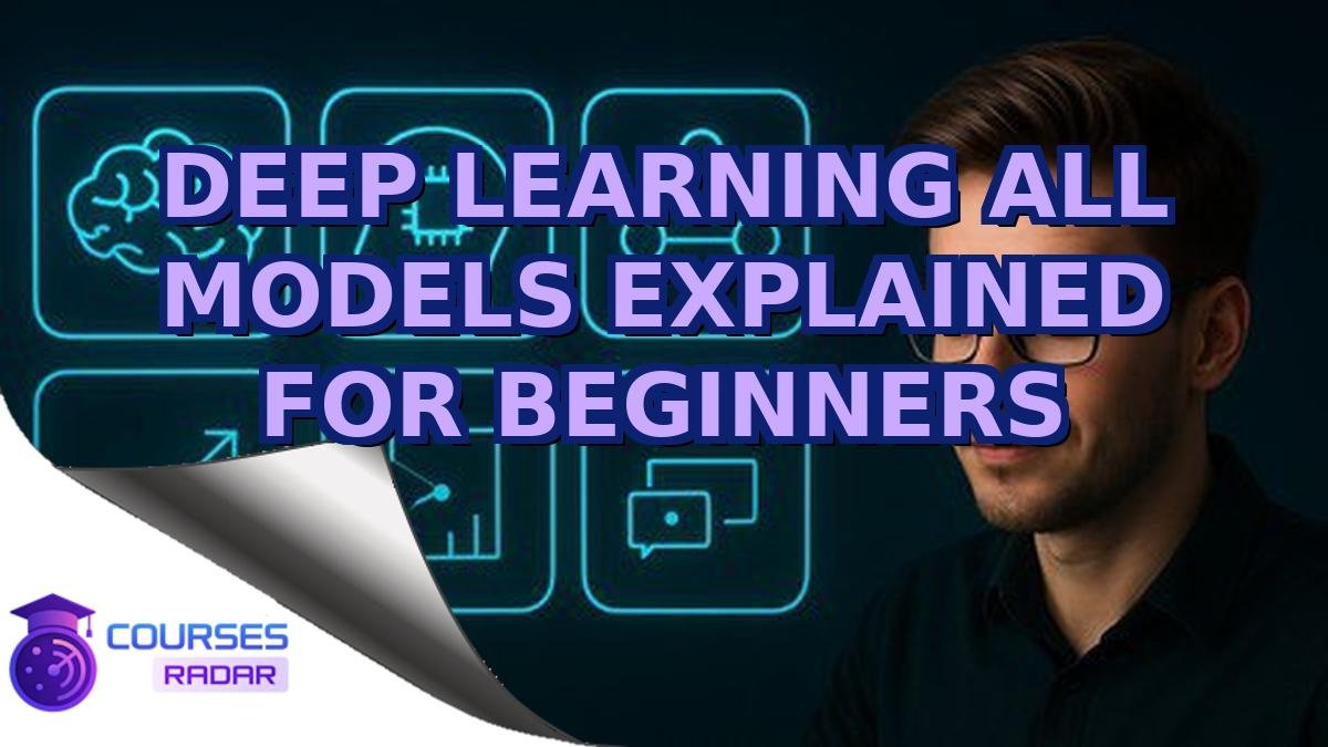 DEEP LEARNING ALL MODELS EXPLAINED FOR BEGINNERS