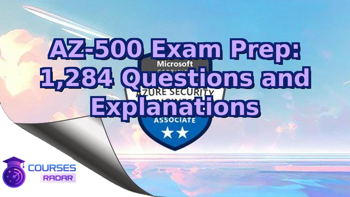AZ-500 Exam Prep: 1,284 Questions and Explanations