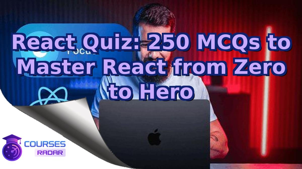 React Quiz: 250 MCQs to Master React from Zero to Hero