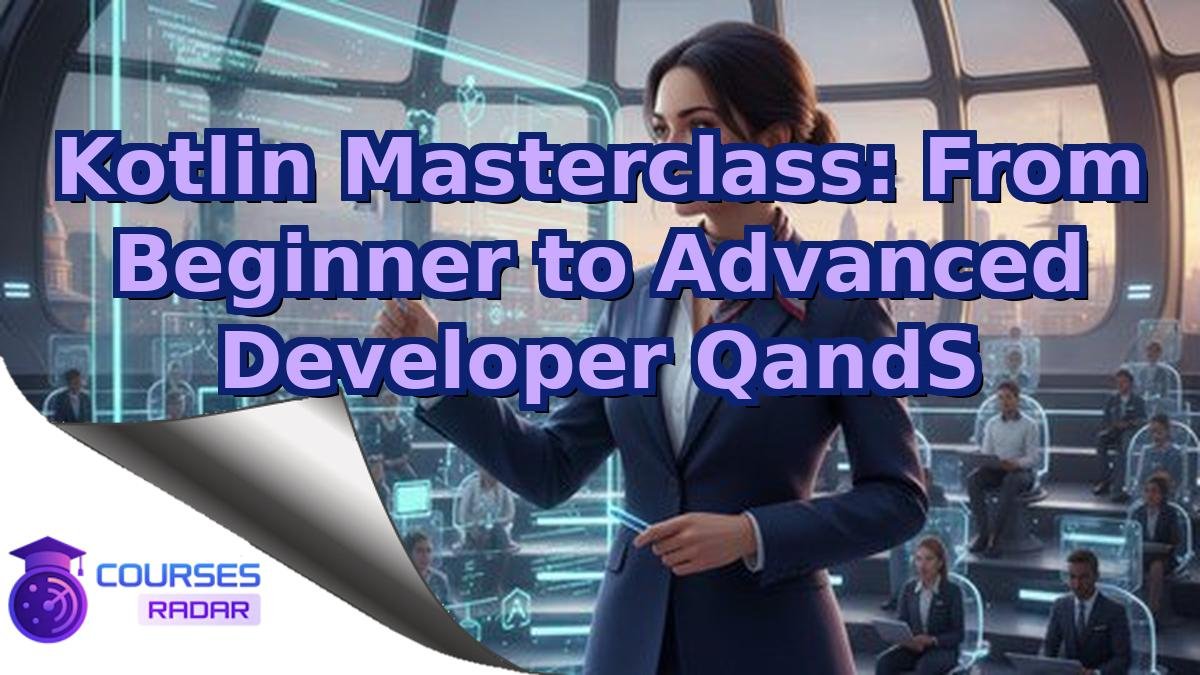Kotlin Masterclass: From Beginner to Advanced Developer QandS
