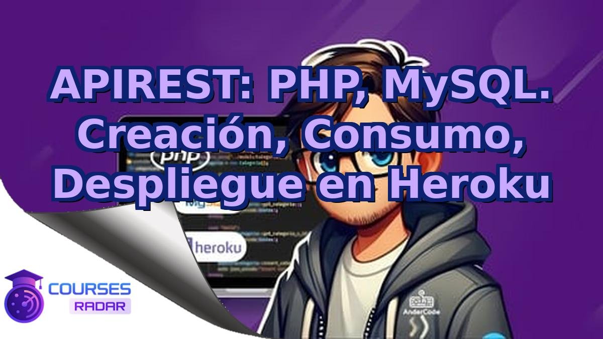APIREST: PHP, MySQL. Creación, Consumo, Despliegue en Heroku
