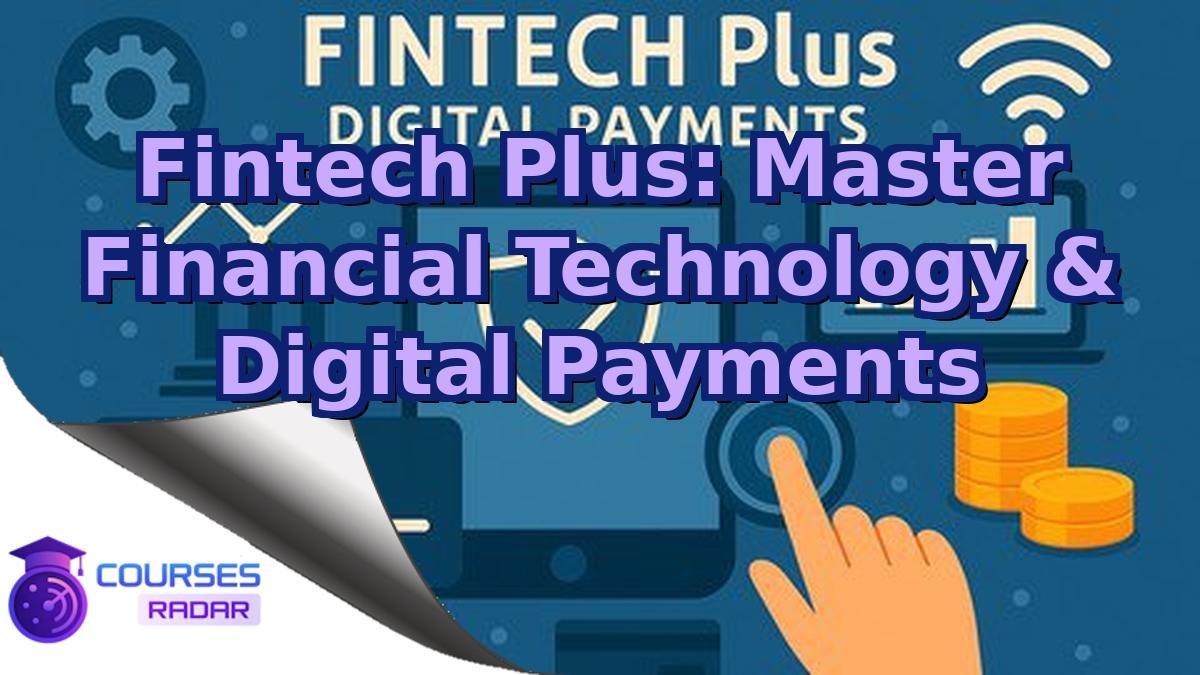 Fintech Plus: Master Financial Technology & Digital Payments