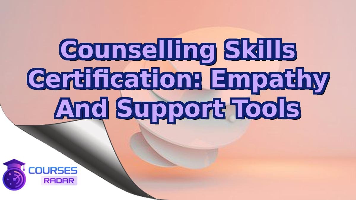 Counselling Skills Certification: Empathy And Support Tools