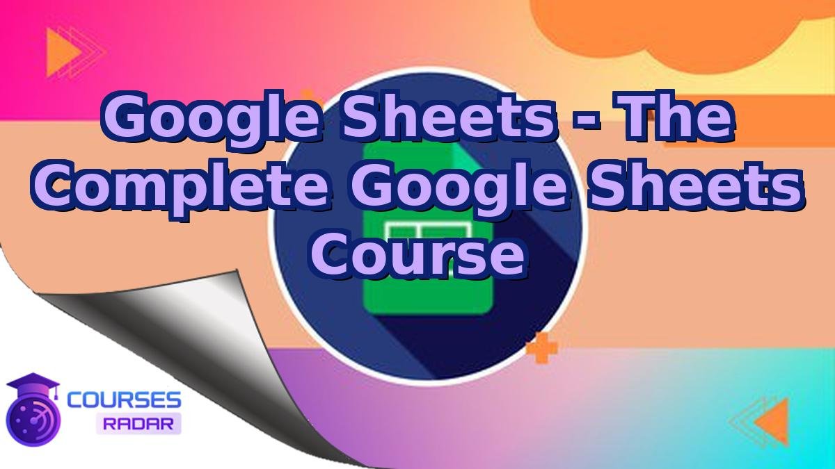 Google Sheets - The Complete Google Sheets Course