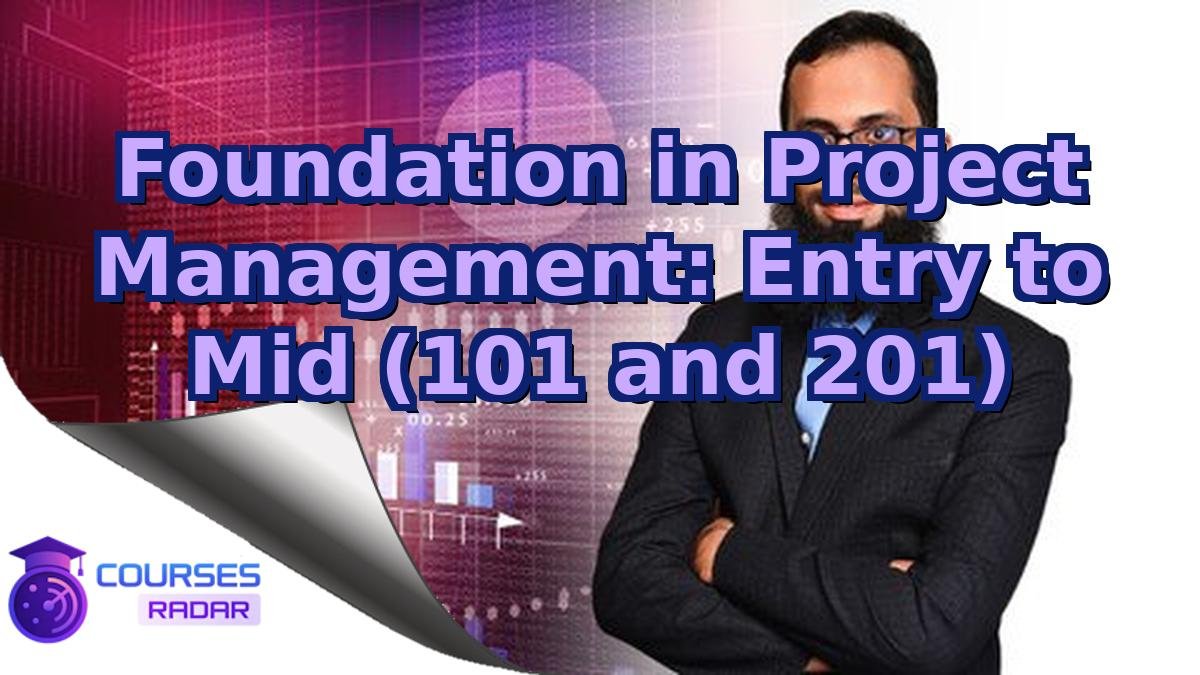 Foundation in Project Management: Entry to Mid (101 and 201)