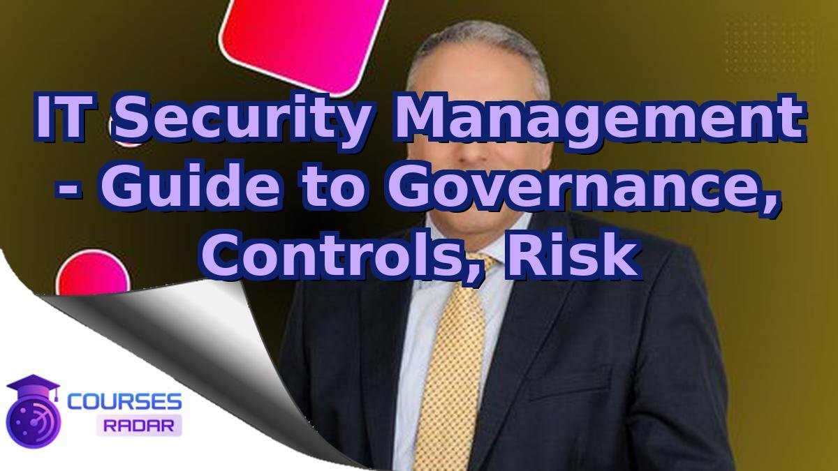 IT Security Management - Guide to Governance, Controls, Risk