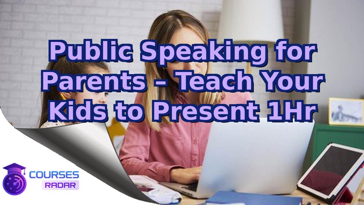 Public Speaking for Parents – Teach Your Kids to Present 1Hr