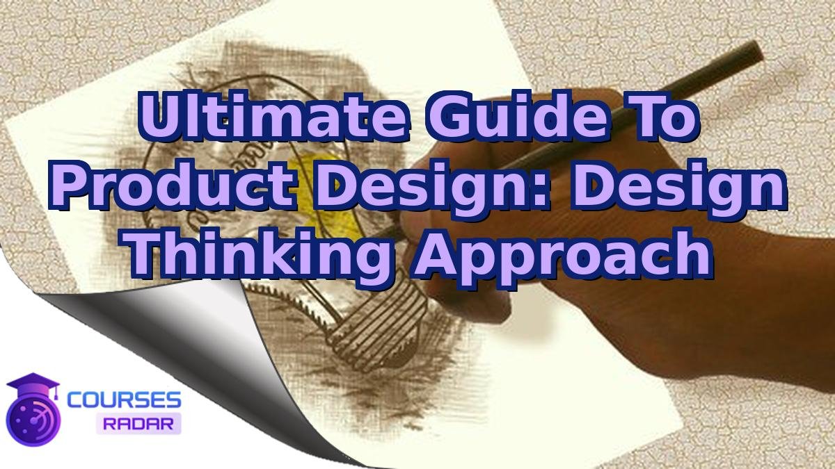 Ultimate Guide To Product Design: Design Thinking Approach