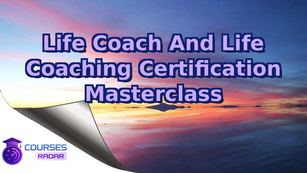Life Coach And Life Coaching Certification Masterclass