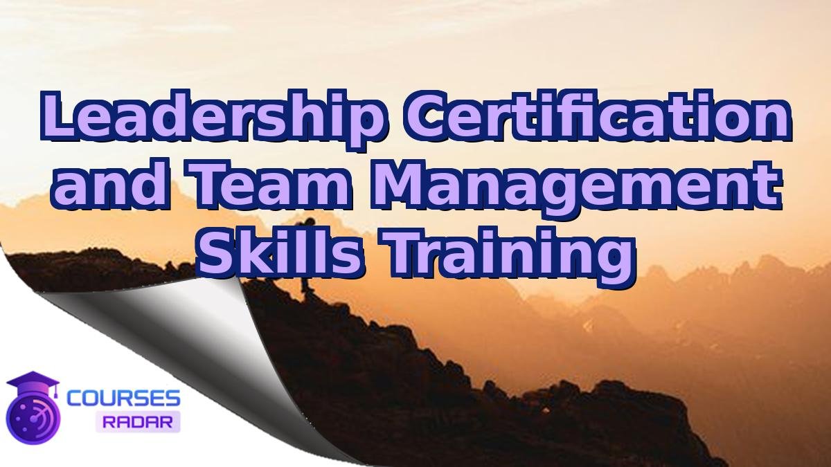 Leadership Certification and Team Management Skills Training