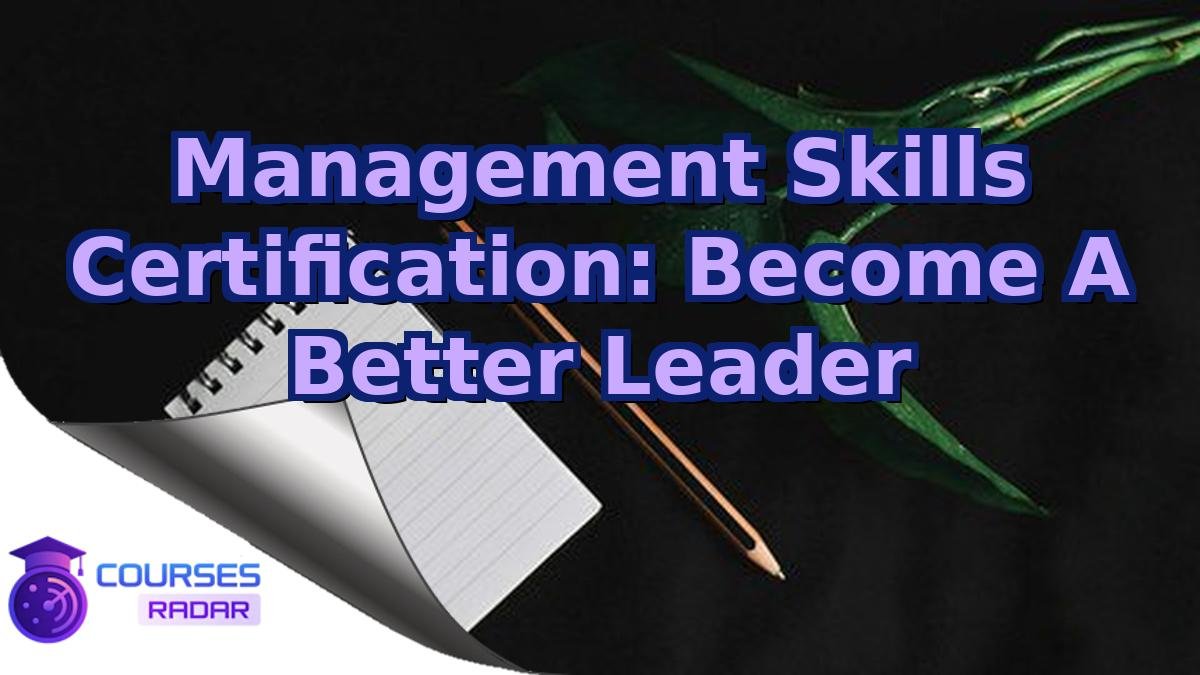 Management Skills Certification: Become A Better Leader