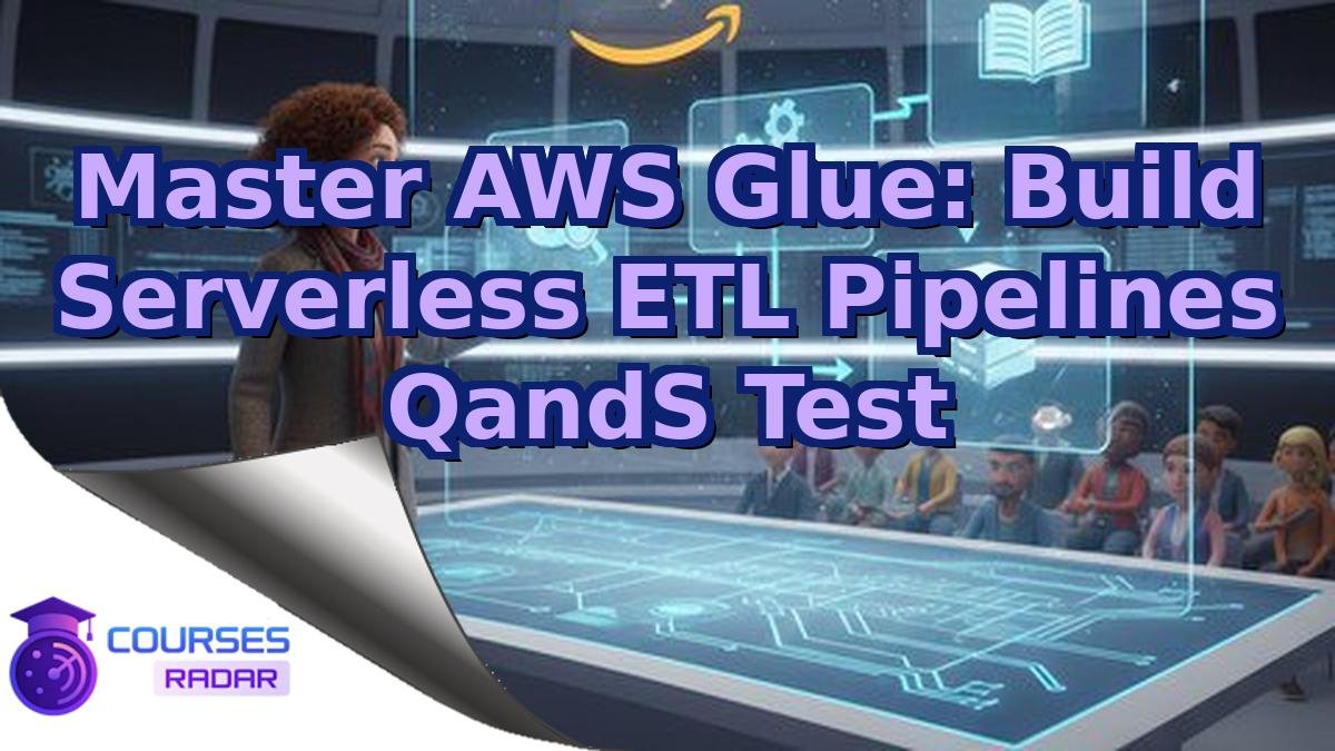Master AWS Glue: Build Serverless ETL Pipelines QandS Test