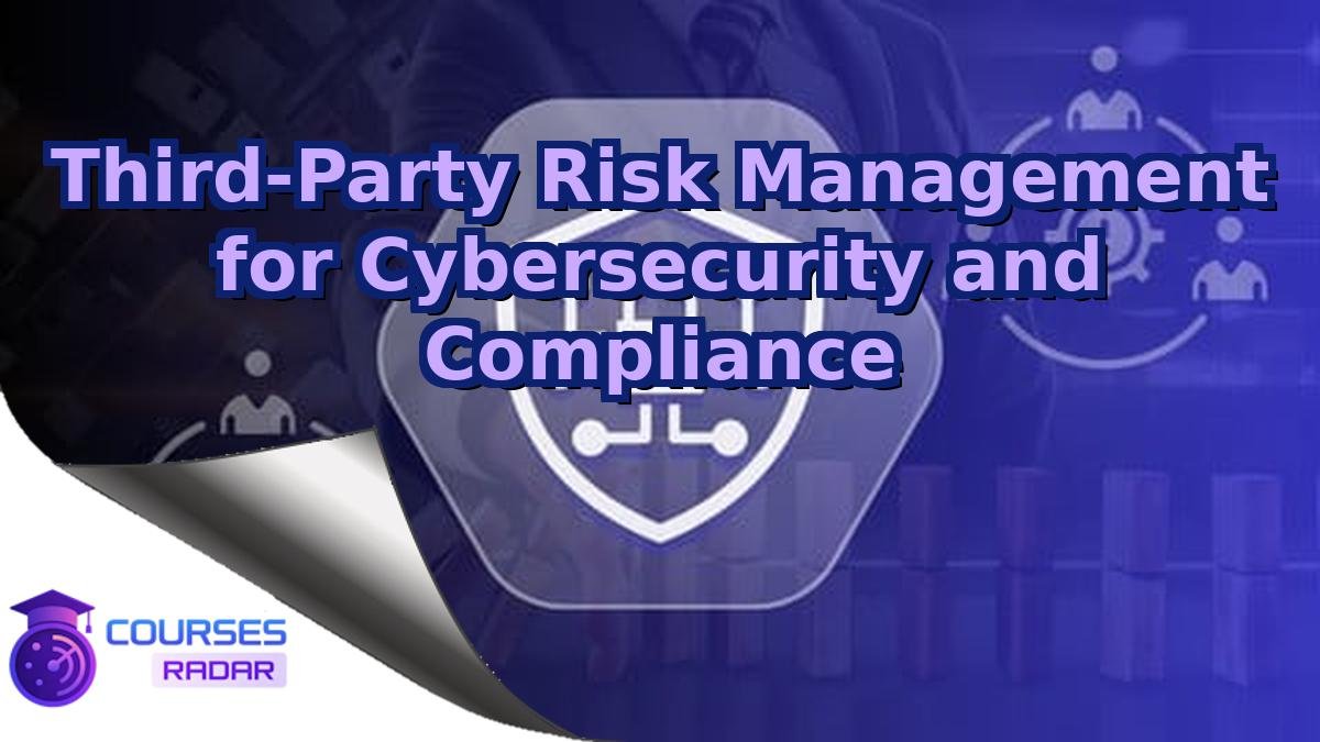 Third‑Party Risk Management for Cybersecurity and Compliance