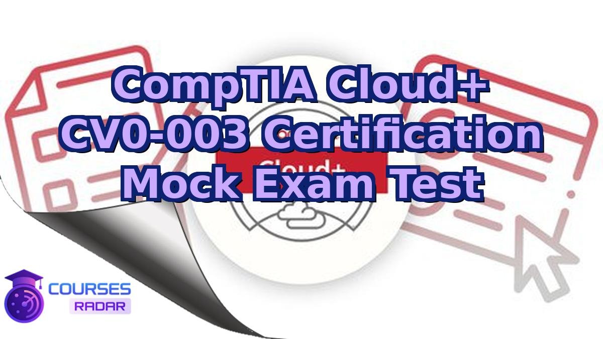 CompTIA Cloud+ CV0-003 Certification Mock Exam Test