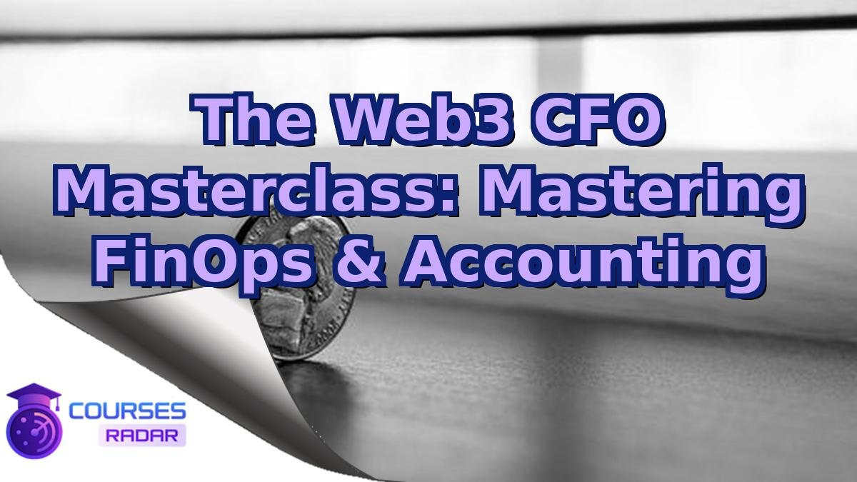 The Web3 CFO Masterclass: Mastering FinOps & Accounting