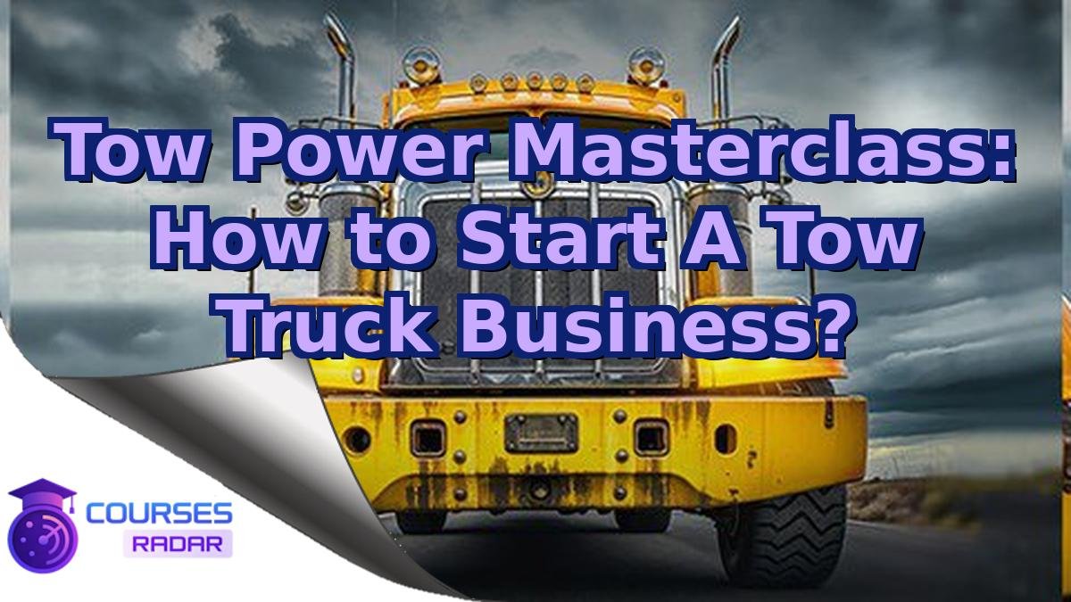 Tow Power Masterclass: How to Start A Tow Truck Business?