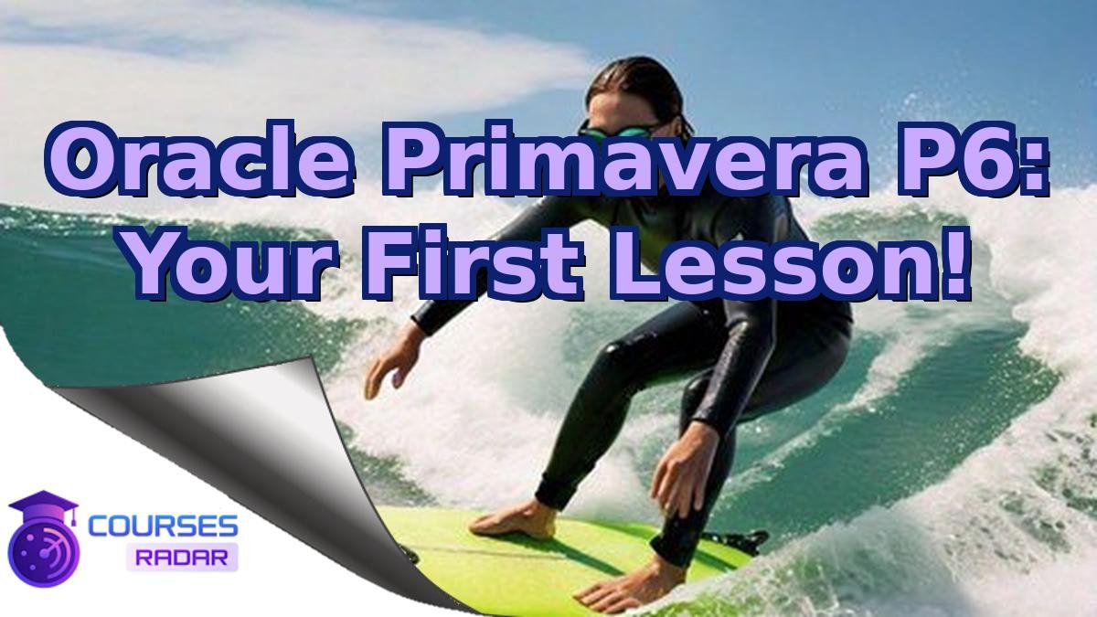 Oracle Primavera P6: Your First Lesson!