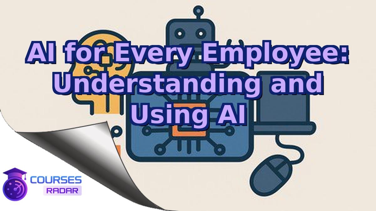 AI for Every Employee: Understanding and Using AI
