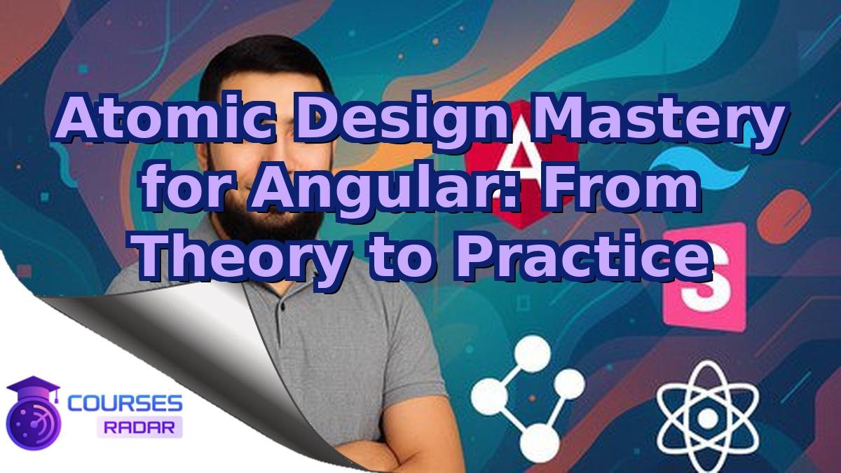 Atomic Design Mastery for Angular: From Theory to Practice