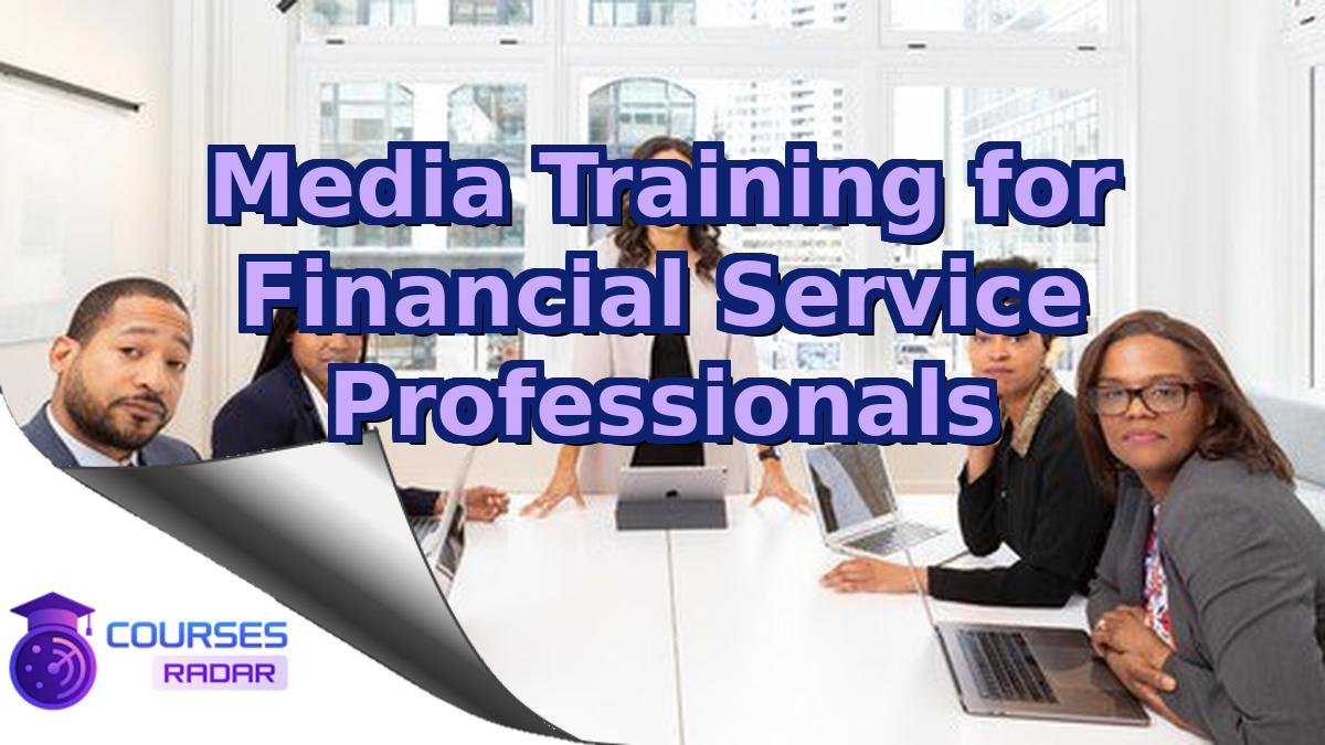 Media Training for Financial Service Professionals