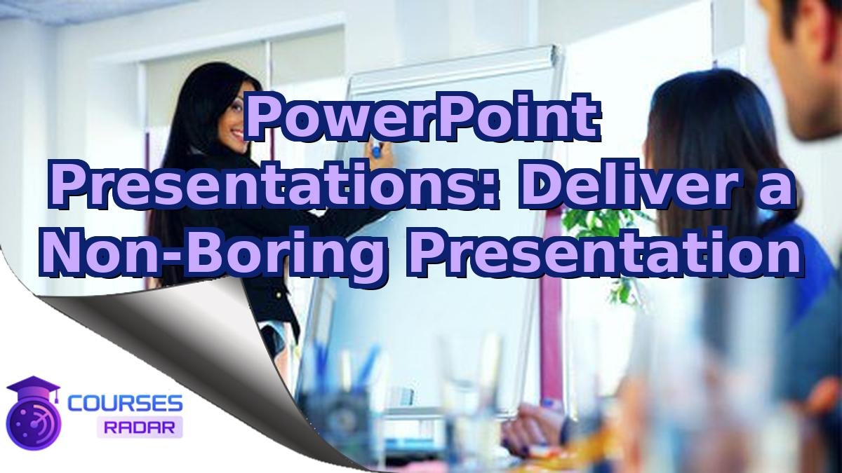 PowerPoint Presentations: Deliver a Non-Boring Presentation