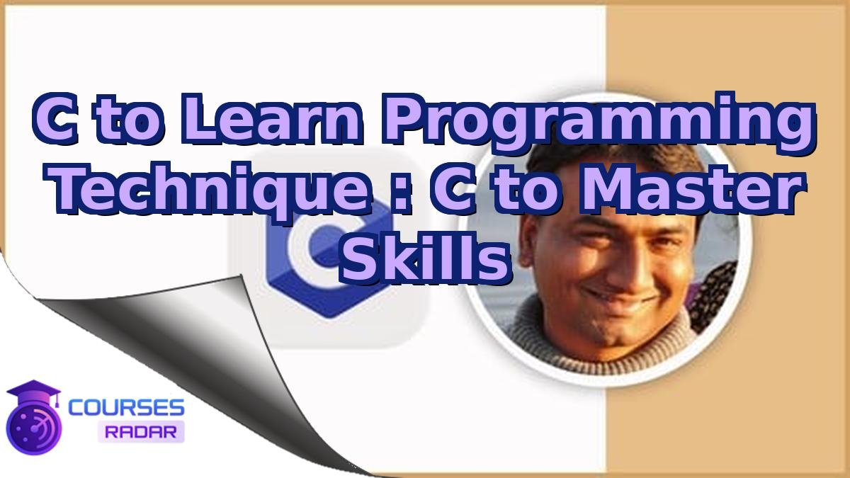 C to Learn Programming Technique : C to Master Skills