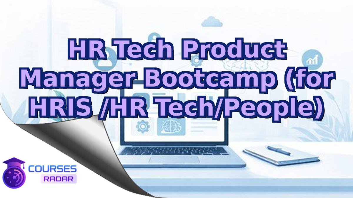 HR Tech Product Manager Bootcamp (for HRIS /HR Tech/People)