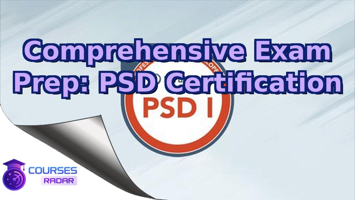 Comprehensive Exam Prep: PSD Certification