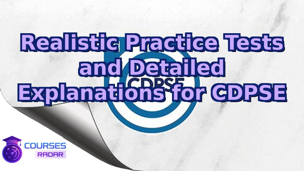 Realistic Practice Tests and Detailed Explanations for CDPSE