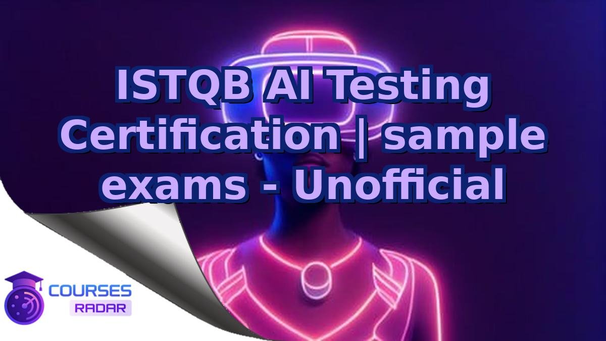 ISTQB AI Testing Certification | sample exams - Unofficial