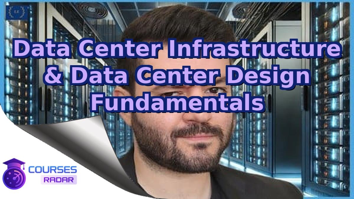 Data Center Infrastructure & Data Center Design Fundamentals