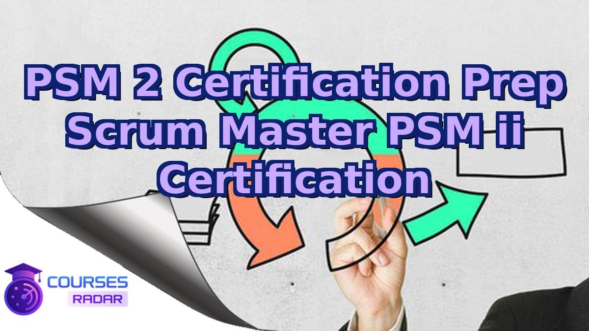 PSM 2 Certification Prep Scrum Master PSM ii Certification