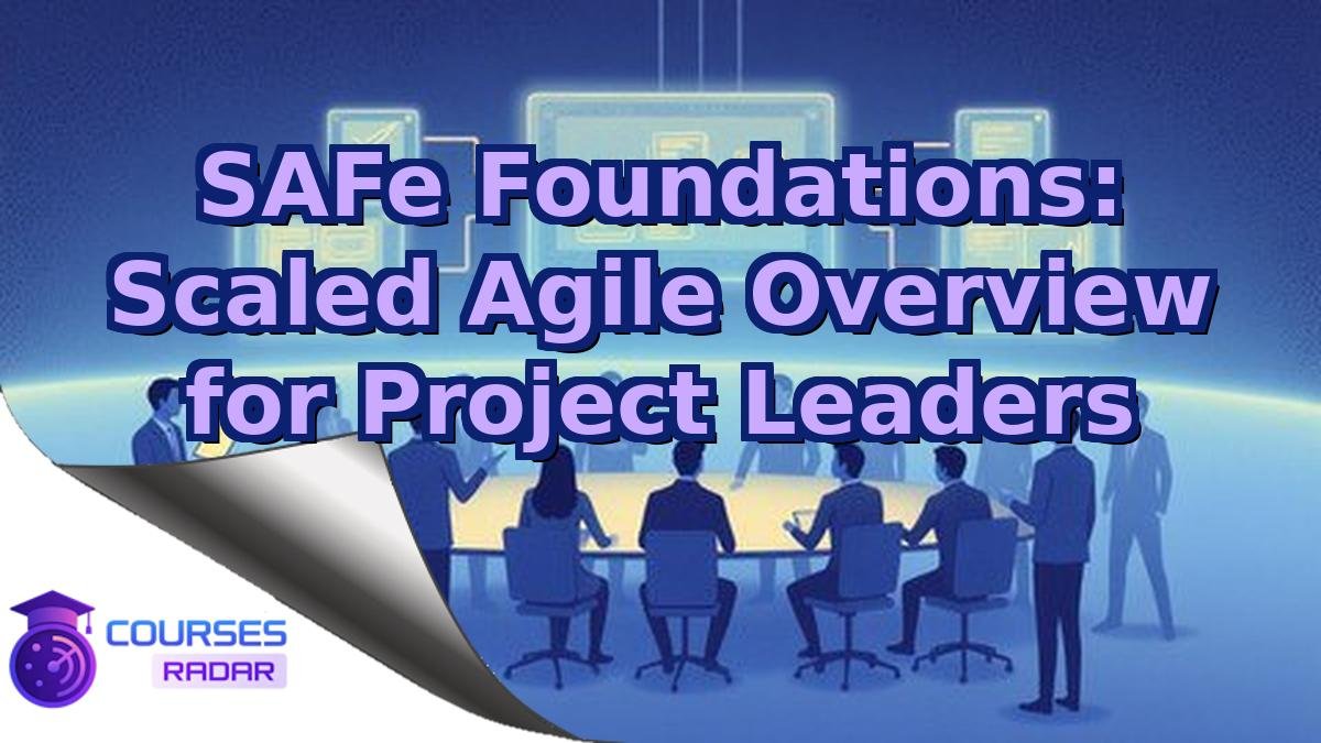 SAFe Foundations: Scaled Agile Overview for Project Leaders