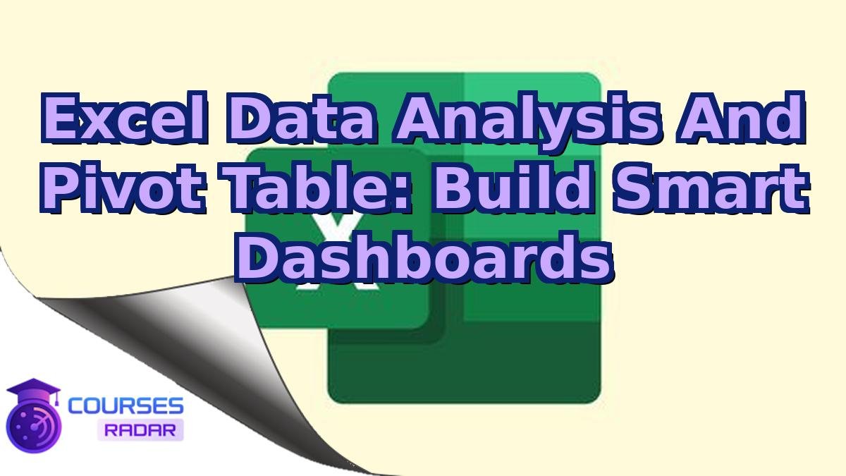 Excel Data Analysis And Pivot Table: Build Smart Dashboards
