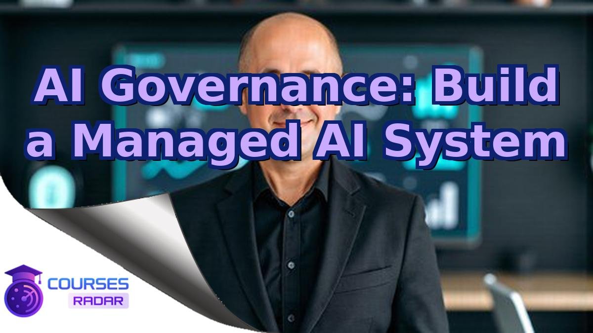 AI Governance: Build a Managed AI System