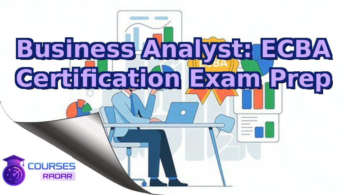 Business Analyst: ECBA Certification Exam Prep