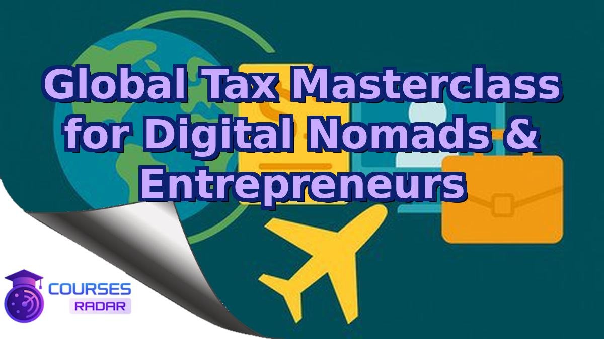 Global Tax Masterclass for Digital Nomads & Entrepreneurs