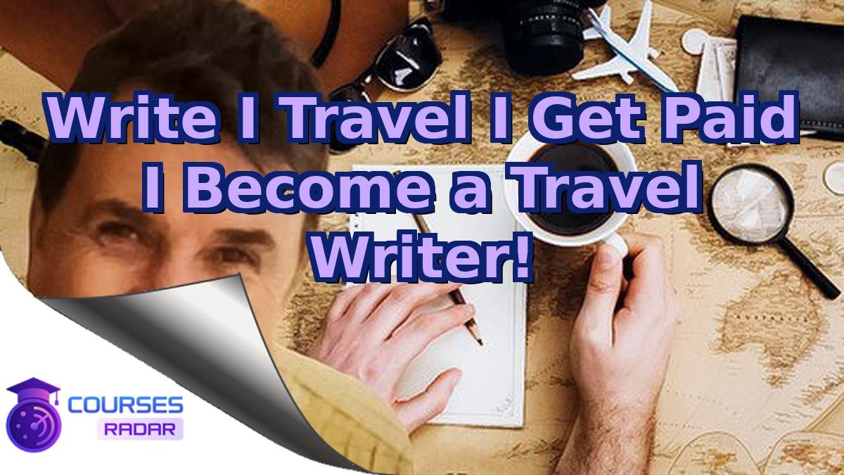 Write I Travel I Get Paid I Become a Travel Writer!