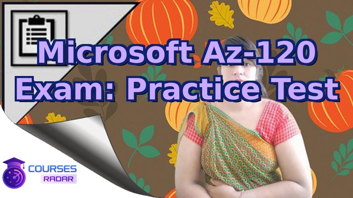 Microsoft Az-120 Exam: Practice Test