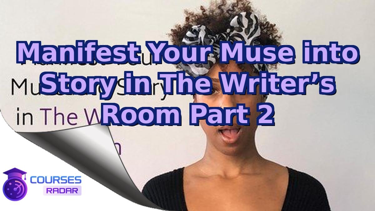 Manifest Your Muse into Story in The Writer’s Room Part 2