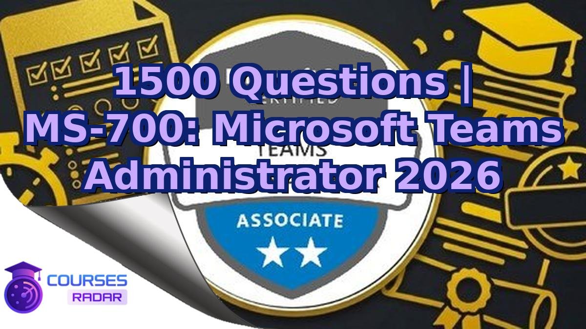 1500 Questions | MS-700: Microsoft Teams Administrator 2026