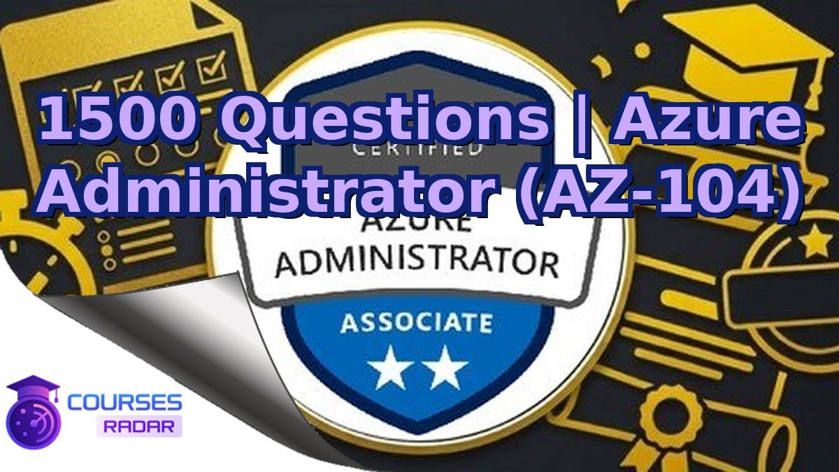 1500 Questions | Azure Administrator (AZ-104)