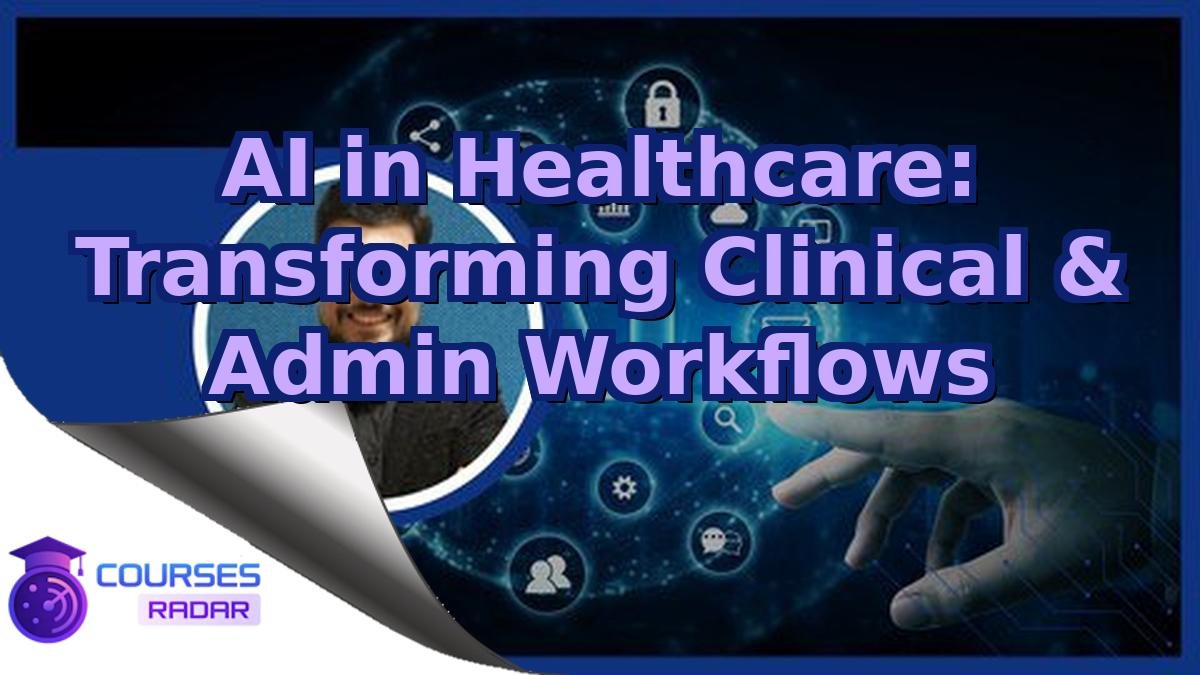 AI in Healthcare: Transforming Clinical & Admin Workflows