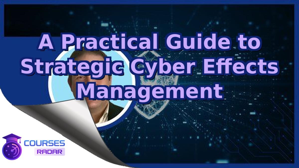 A Practical Guide to Strategic Cyber Effects Management