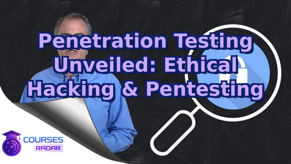 Penetration Testing Unveiled: Ethical Hacking & Pentesting