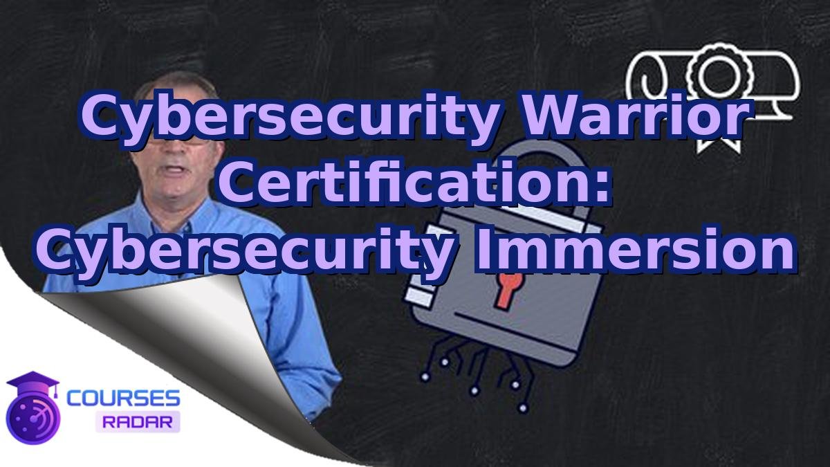 Cybersecurity Warrior Certification: Cybersecurity Immersion